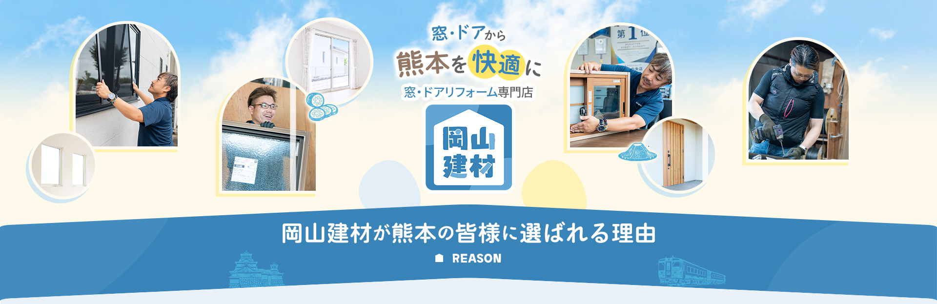 窓・ドアから熊本を快適に 窓・ドアリフォーム専門店 岡山建材 岡山建材が熊本の皆様に選ばれる理由 REASON